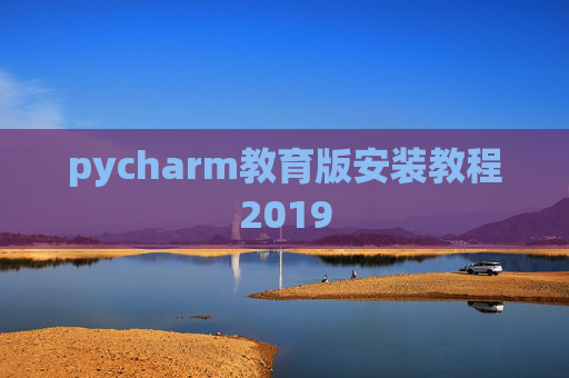 pycharm教育版安装教程2019 pycharm教育版安装教程2019